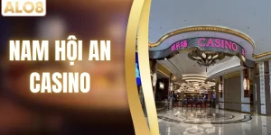 Sòng Bạc Nam Hội An Casino - Tụ Điểm Giải Trí Lớn Nhất Việt Nam